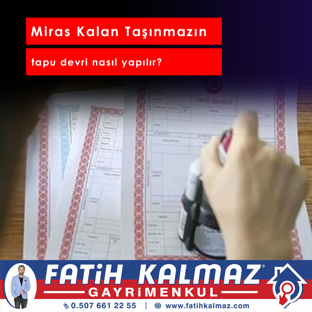 MİRAS KALAN TAŞINMAZIN TAPU DEVRİ NASIL YAPILIR?